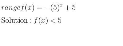 The range of f(x)=-(5)^x+5 is f(x)<5